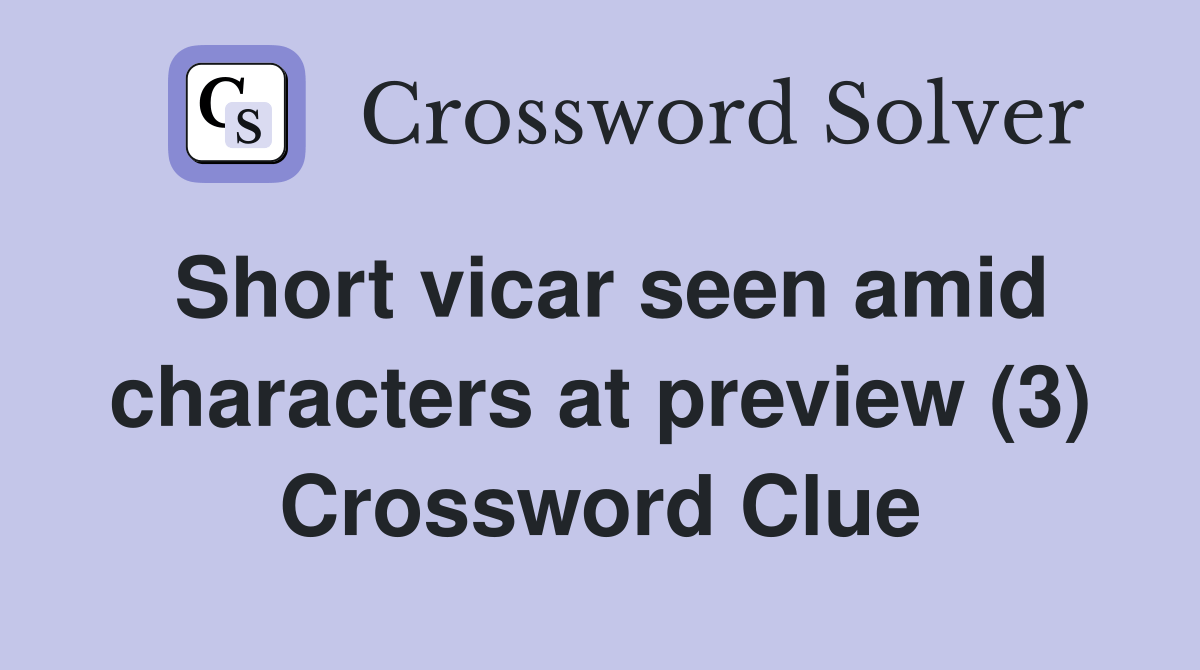Short vicar seen amid characters at preview (3) Crossword Clue